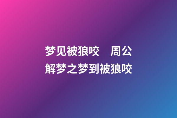 梦见被狼咬　周公解梦之梦到被狼咬